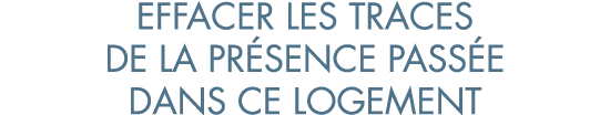 effacer les traces de la pr sence pass e dans ce logement