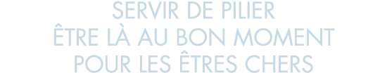 servir de pilier  tre l  au bon moment pour les  tres chers