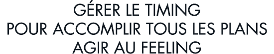 g rer le timing pour accomplir tous les plans agir au feeling