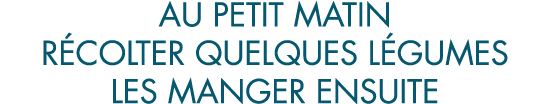 au petit matin r colter quelques l gumes les manger ensuite