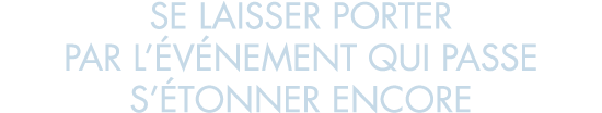 se laisser porter par l  v nement qui passe s  tonner encore