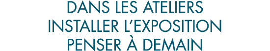 dans les ateliers installer l exposition penser   demain
