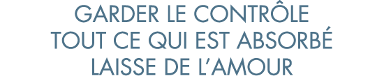 garder le contr le tout ce qui est absorb  laisse de l amour