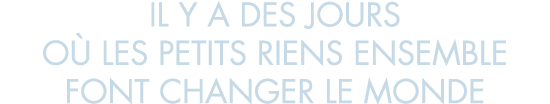 il y a des jours o  les petits riens ensemble font changer le monde