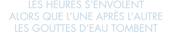 les heures s envolent alors que l une apr s l autre les gouttes d eau tombent