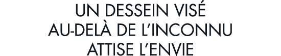 un dessein vis  au-del  de l inconnu attise l envie