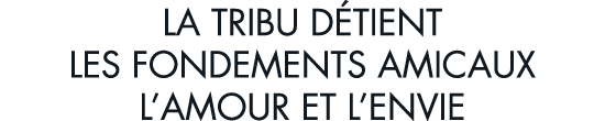 la tribu d tient les fondements amicaux l amour et l envie