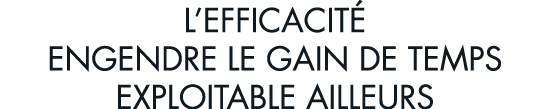 l efficacit  engendre le gain de temps exploitable ailleurs
