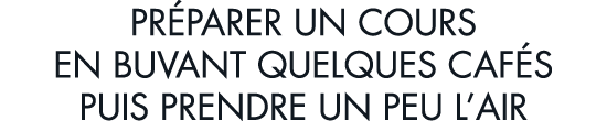 pr parer un cours en buvant quelques caf s puis prendre un peu l air