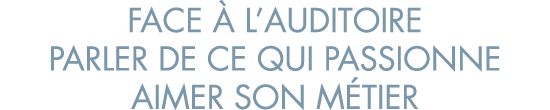 face   l auditoire parler de ce qui passionne aimer son m tier