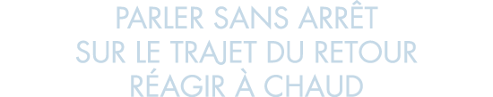 parler sans arr t sur le trajet du retour r agir   chaud