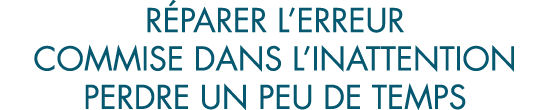r parer l erreur commise dans l inattention perdre un peu de temps