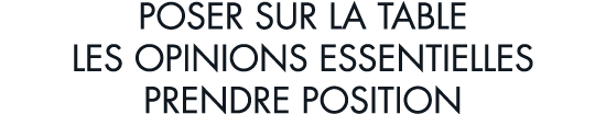 poser sur la table les opinions essentielles prendre position