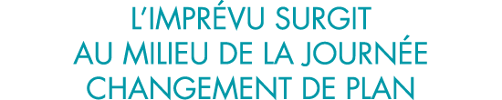l impr vu surgit au milieu de la journ e changement de plan