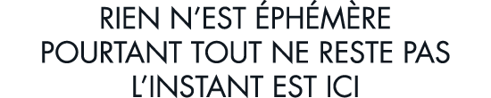 rien n est  ph m re pourtant tout ne reste pas l instant est ici