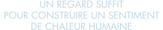 un regard suffit pour construire un sentiment de chaleur humaine