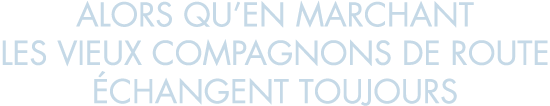 alors qu en marchant les vieux compagnons de route  changent toujours