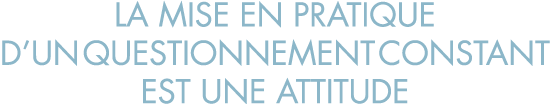 la mise en pratique d un questionnement constant est une attitude