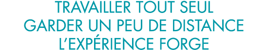 travailler tout seul garder un peu de distance l exp rience forge