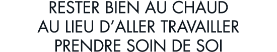 rester bien au chaud au lieu d aller travailler prendre soin de soi
