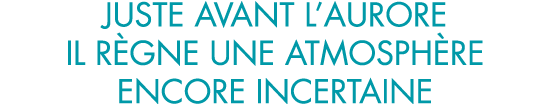 juste avant l aurore il r gne une atmosph re encore incertaine