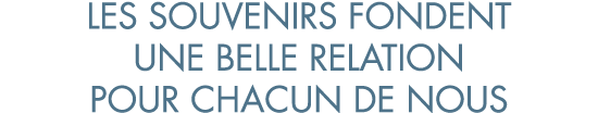 les souvenirs fondent une belle relation pour chacun de nous