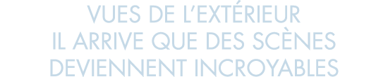 vues de l ext rieur il arrive que des sc nes deviennent incroyables
