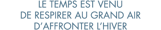 le temps est venu de respirer au grand air d affronter l hiver