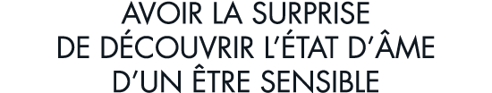 avoir la surprise de d couvrir l  tat d  me d un  tre sensible