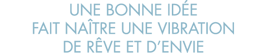 une bonne id e fait na tre une vibration de r ve et d envie