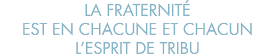 la fraternit  est en chacune et chacun l esprit de tribu