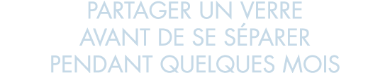 partager un verre avant de se s parer pendant quelques mois