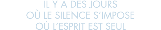 il y a des jours o  le silence s impose o  l esprit est seul