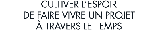 cultiver l espoir de faire vivre un projet   travers le temps