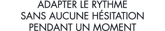 adapter le rythme sans aucune h sitation pendant un moment