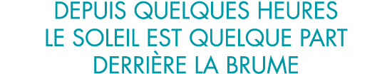depuis quelques heures le soleil est quelque part derri re la brume