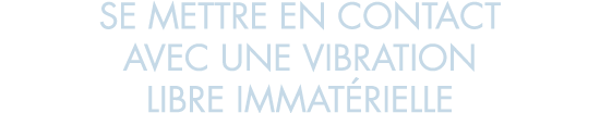 se mettre en contact avec une vibration libre immat rielle