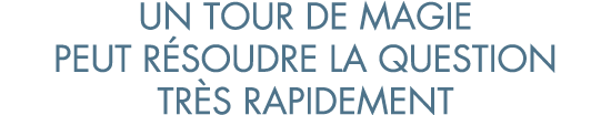 un tour de magie peut r soudre la question tr s rapidement