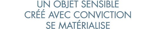 un objet sensible cr   avec conviction se mat rialise