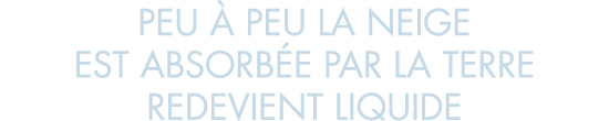 peu   peu la neige est absorb e par la terre redevient liquide