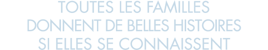 toutes les familles donnent de belles histoires si elles se connaissent