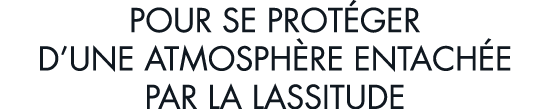 pour se prot ger d une atmosph re entach e par la lassitude