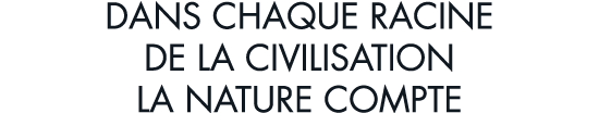 dans chaque racine de la civilisation la nature compte