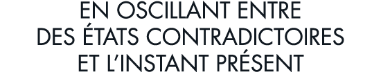 en oscillant entre des  tats contradictoires et l instant pr sent