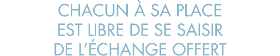 chacun   sa place est libre de se saisir de l  change offert