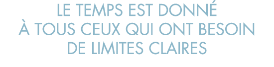 le temps est donn    tous ceux qui ont besoin de limites claires