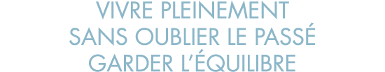vivre pleinement sans oublier le pass  garder l  quilibre