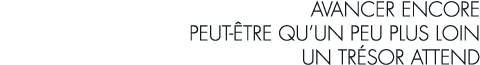 avancer encore peut- tre qu un peu plus loin un tr sor attend