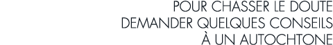 pour chasser le doute demander quelques conseils   un autochtone