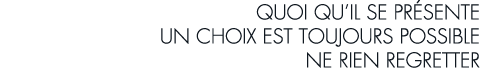 quoi qu il se pr sente un choix est toujours possible ne rien regretter
